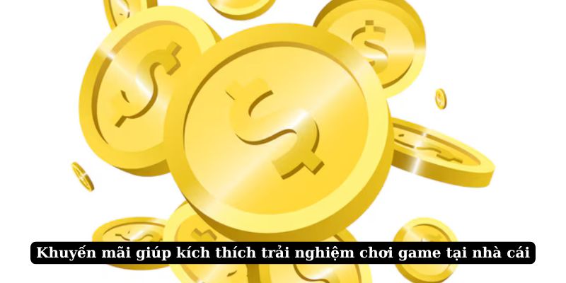 Khuyến mãi giúp kích thích trải nghiệm chơi game tại nhà cái