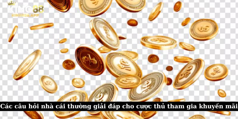 Các câu hỏi nhà cái thường giải đáp cho cược thủ tham gia khuyến mãi