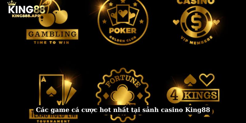 Các game cá cược hot nhất tại sảnh casino King88