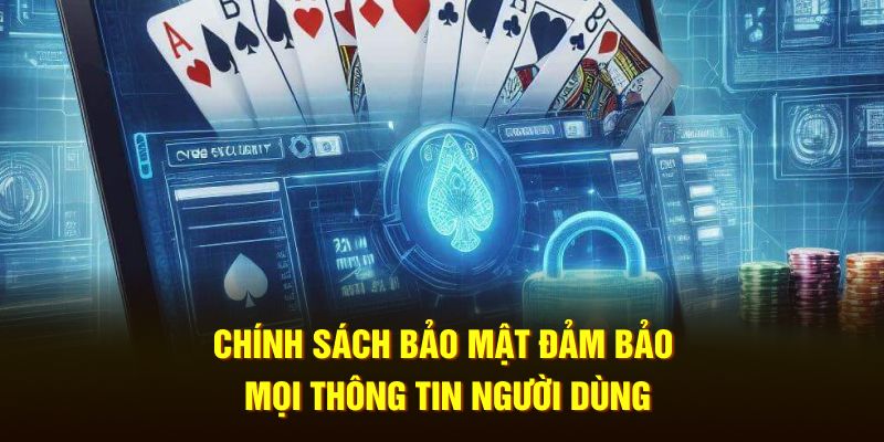 Chính sách bảo mật đảm bảo mọi thông tin người dùng