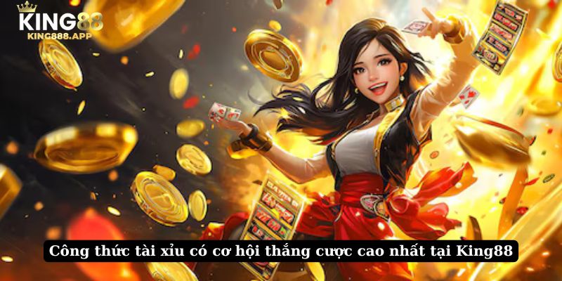 Công thức tài xỉu có cơ hội thắng cược cao nhất tại King88