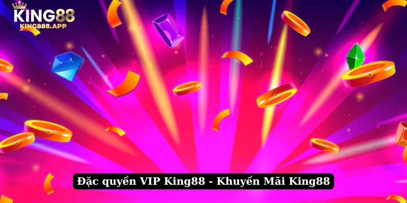 Đặc quyền VIP King88 - Khuyến mãi King88