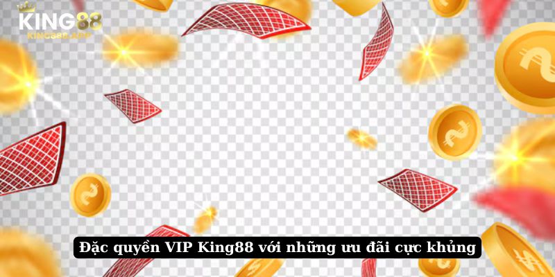 Đặc quyền VIP King88 với những ưu đãi cực khủng