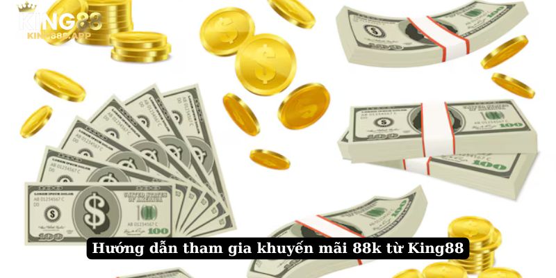 Hướng dẫn tham gia khuyến mãi 88k từ King88