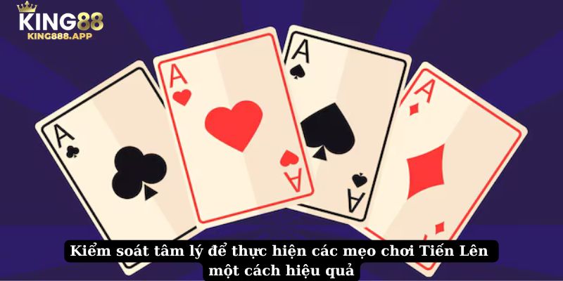 Kiểm soát tâm lý để thực hiện các mẹo chơi Tiến Lên một cách hiệu quả