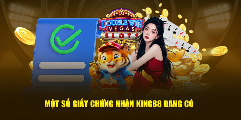 Một số giấy chứng nhận King88 đang có