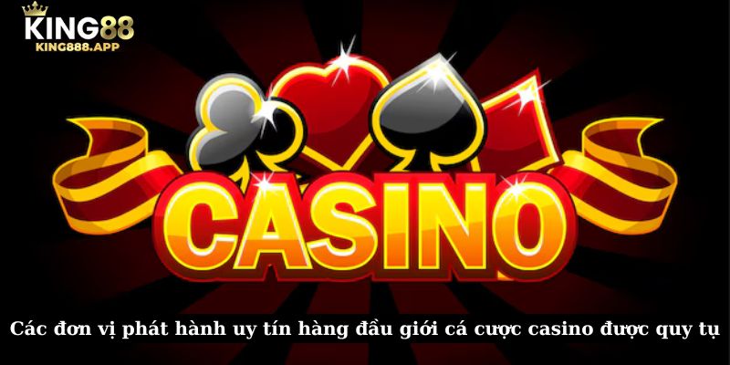 Các đơn vị phát hành uy tín hàng đầu giới cá cược casino được quy tụ