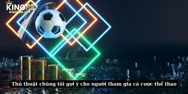 Thủ thuật chúng tôi gợi ý cho người tham gia cá cược thể thao