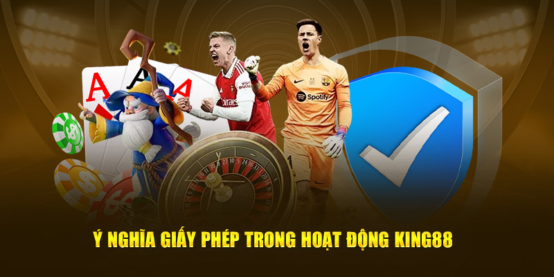 Ý nghĩa giấy phép trong hoạt động King88